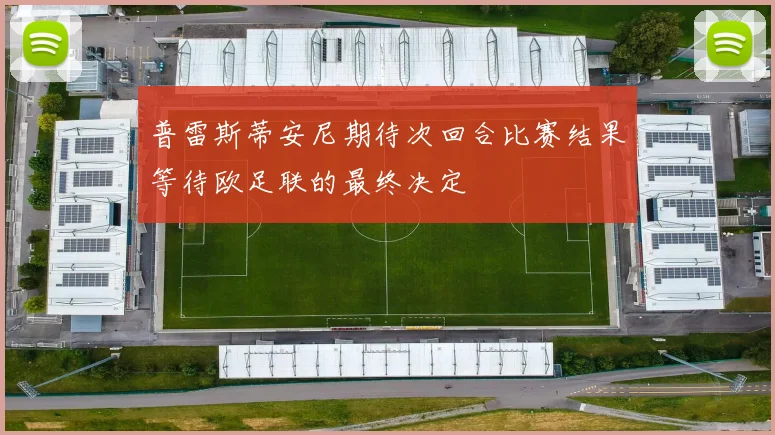 普雷斯蒂安尼期待次回合比赛结果等待欧足联的最终决定
